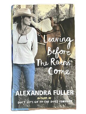 Leaving Before the Rains Come by Alexandra Fuller